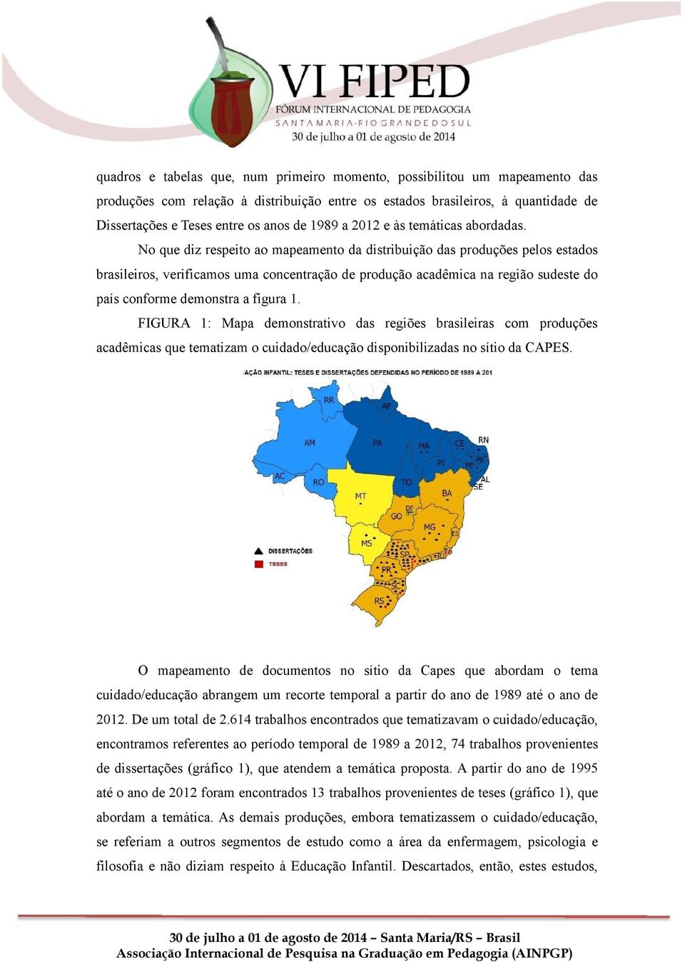 No que diz respeito ao mapeamento da distribuição das produções pelos estados brasileiros, verificamos uma concentração de produção acadêmica na região sudeste do país conforme demonstra a figura 1.