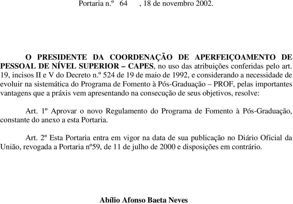 º 524 de 19 de maio de 1992, e considerando a necessidade de evoluir na sistemática do Programa de Fomento à Pós-Graduação PROF, pelas importantes vantagens que a práxis vem