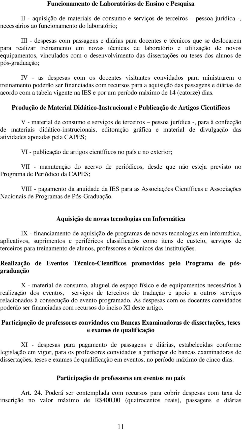 dissertações ou teses dos alunos de pós-graduação; IV - as despesas com os docentes visitantes convidados para ministrarem o treinamento poderão ser financiadas com recursos para a aquisição das