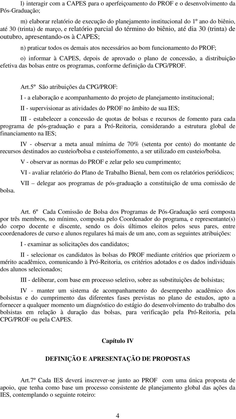 CAPES, depois de aprovado o plano de concessão, a distribuição efetiva das bolsas entre os programas, conforme definição da CPG/PROF. Art.