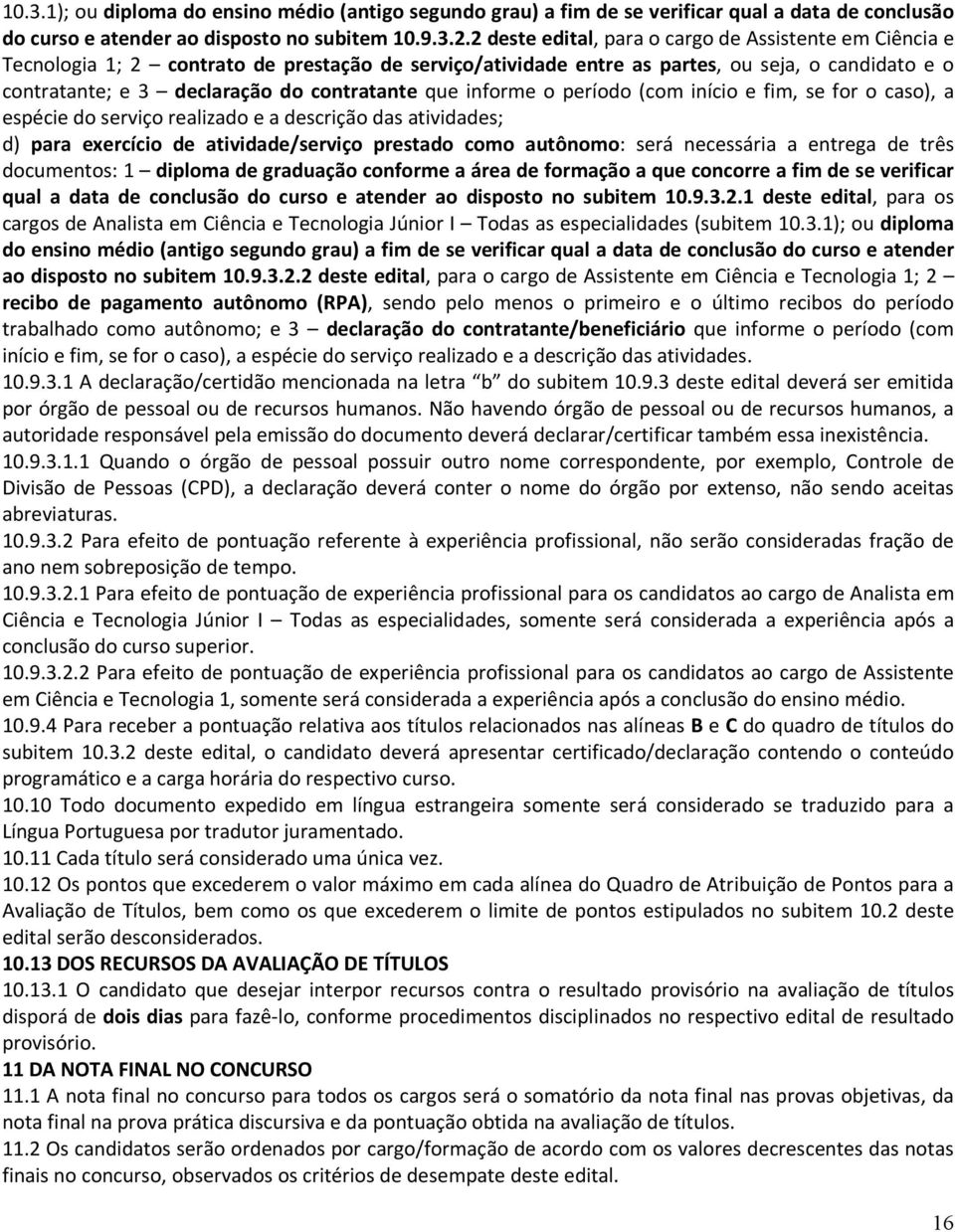 que informe o período (com início e fim, se for o caso), a espécie do serviço realizado e a descrição das atividades; d) para exercício de atividade/serviço prestado como autônomo: será necessária a