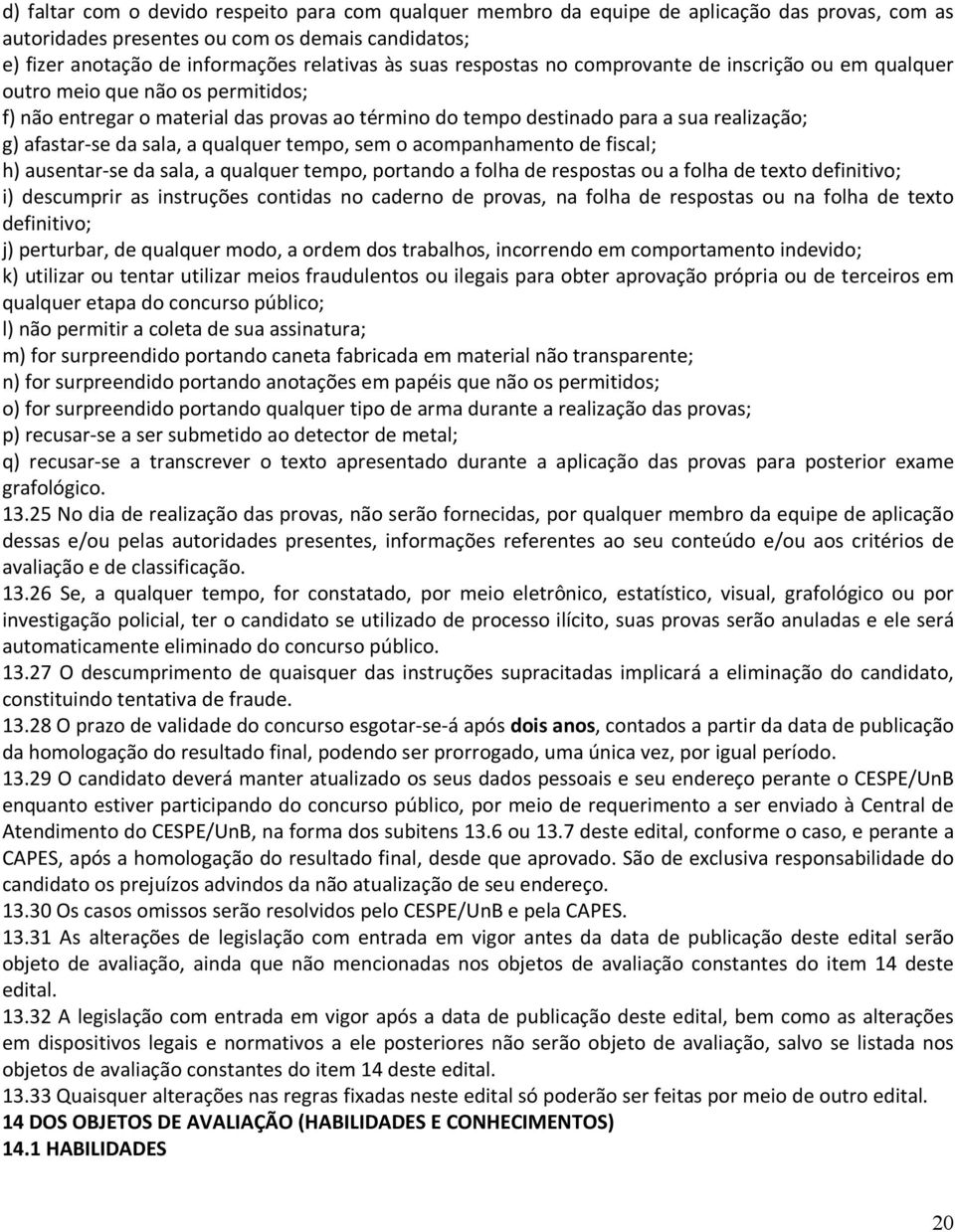 sala, a qualquer tempo, sem o acompanhamento de fiscal; h) ausentar-se da sala, a qualquer tempo, portando a folha de respostas ou a folha de texto definitivo; i) descumprir as instruções contidas no