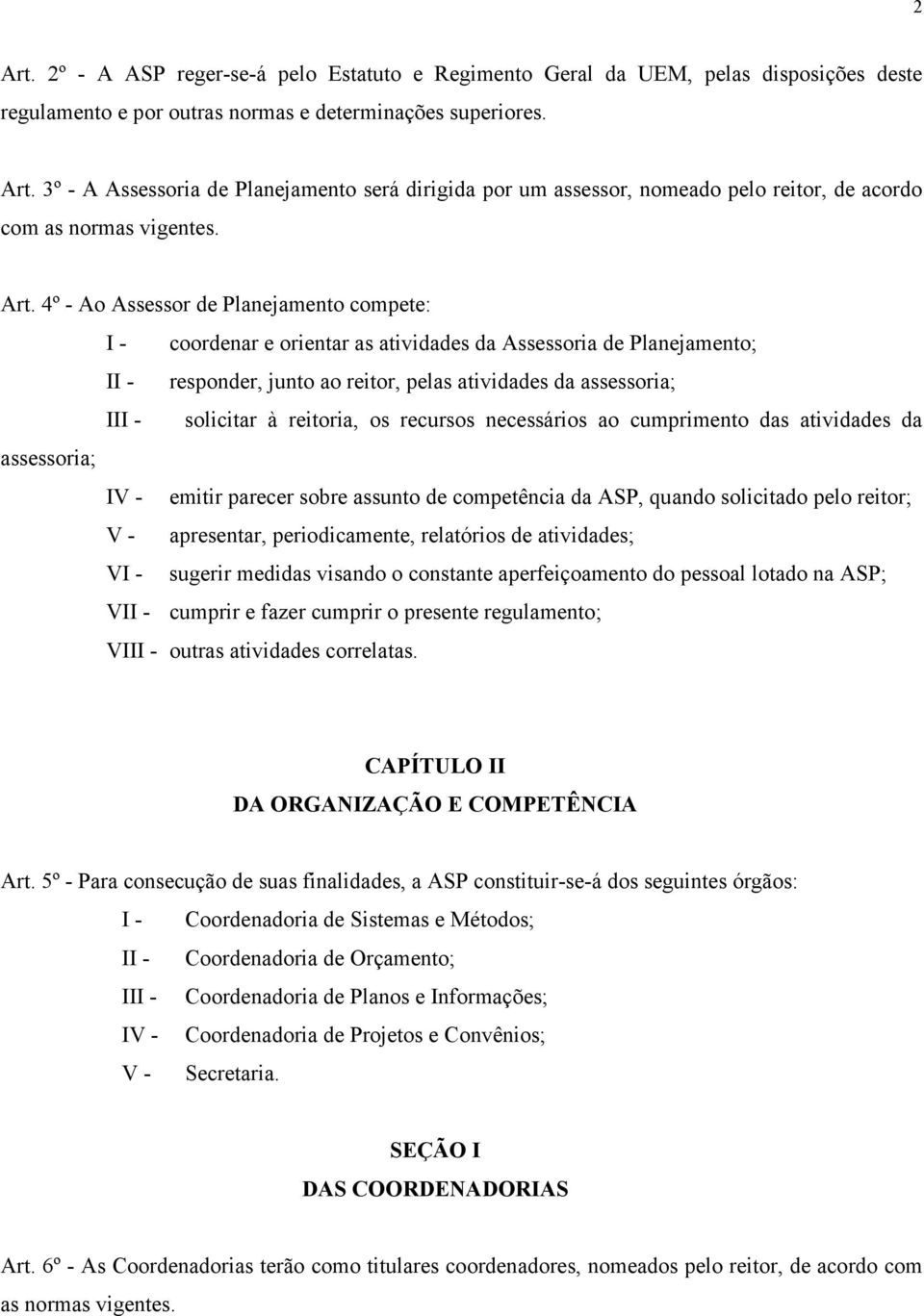 reitoria, os recursos necessários ao cumprimento das atividades da assessoria; IV - emitir parecer sobre assunto de competência da ASP, quando solicitado pelo reitor; V - apresentar, periodicamente,