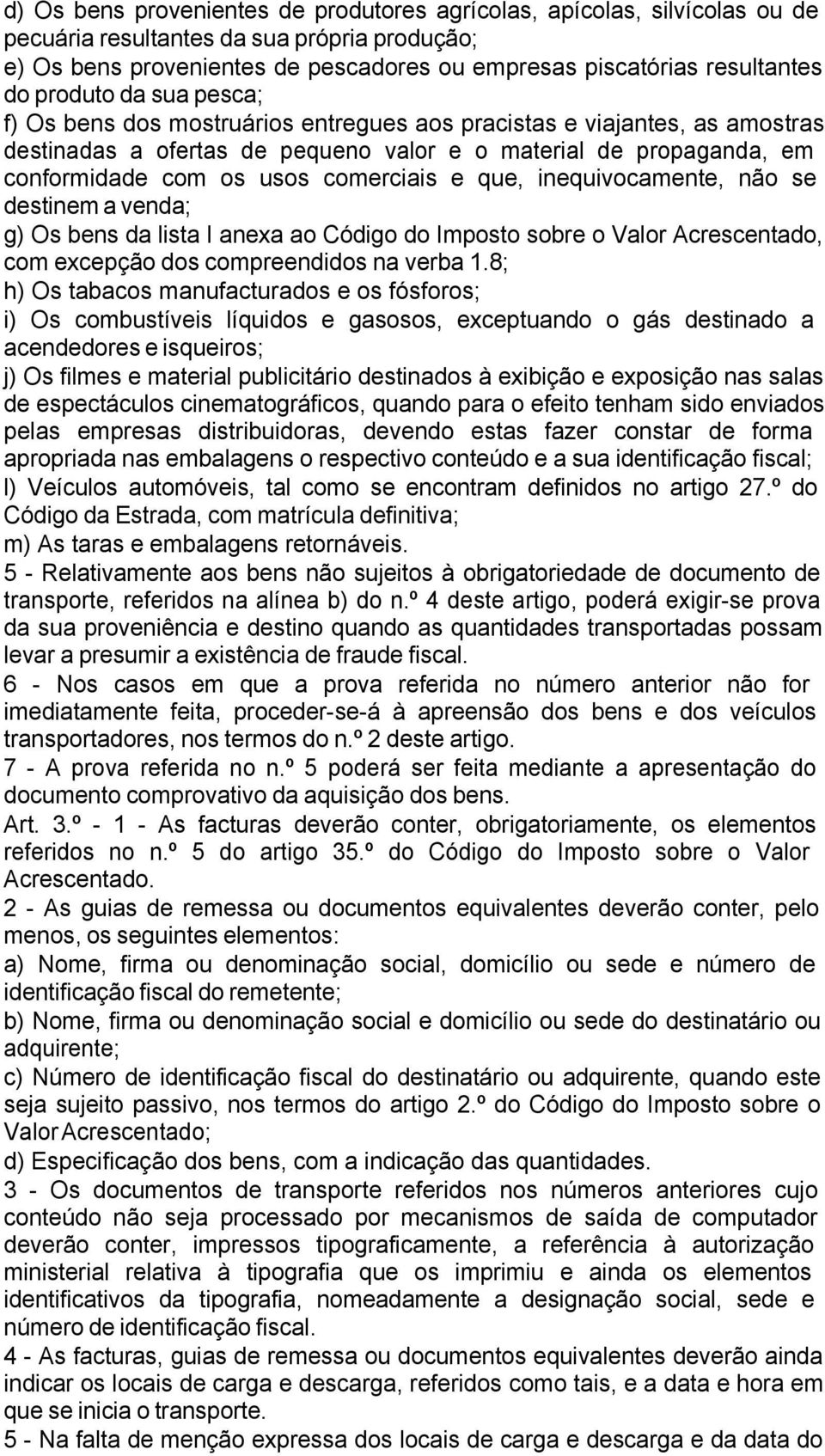 comerciais e que, inequivocamente, não se destinem a venda; g) Os bens da lista I anexa ao Código do Imposto sobre o Valor Acrescentado, com excepção dos compreendidos na verba 1.