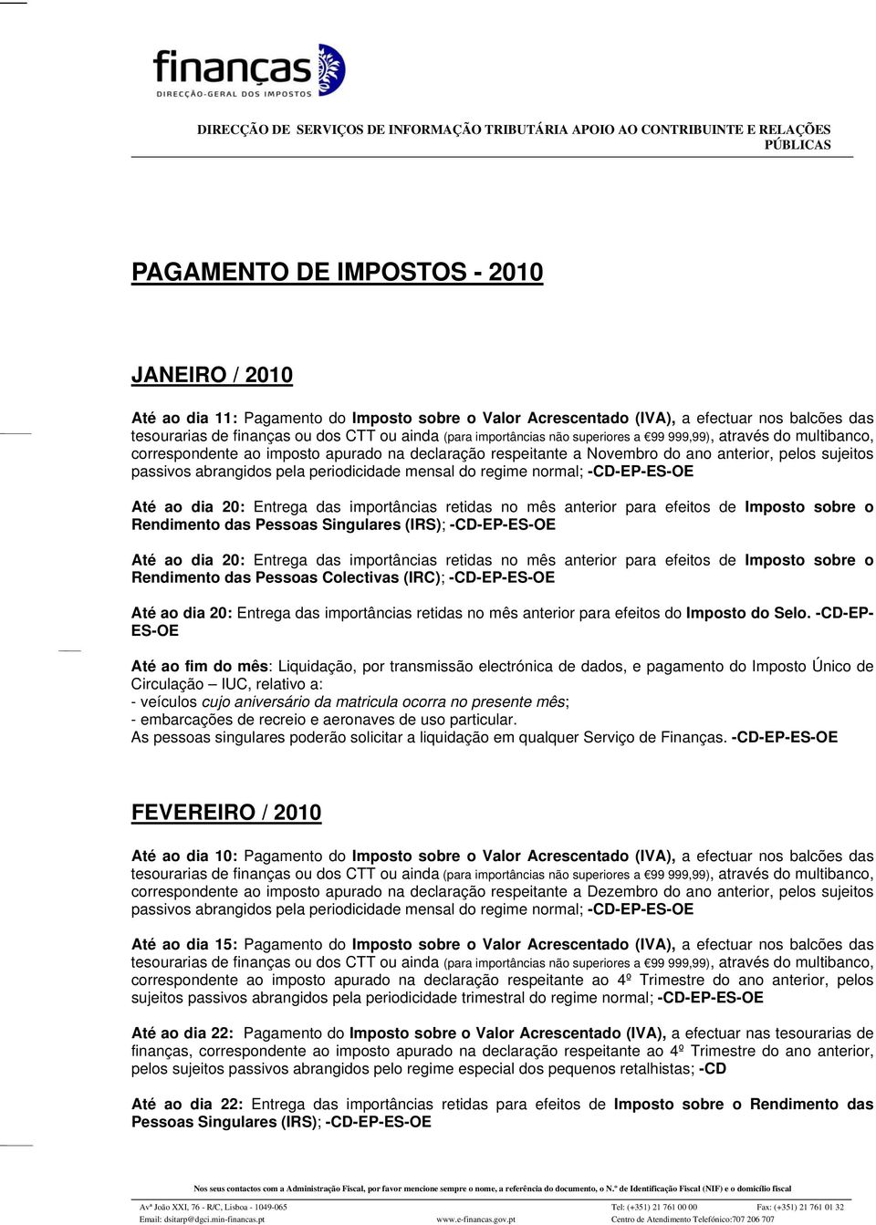 efeitos de Imposto sobre o Rendimento das Pessoas Singulares (IRS); -CD- Até ao dia 20: Entrega das importâncias retidas no mês anterior para efeitos de Imposto sobre o Rendimento das Pessoas