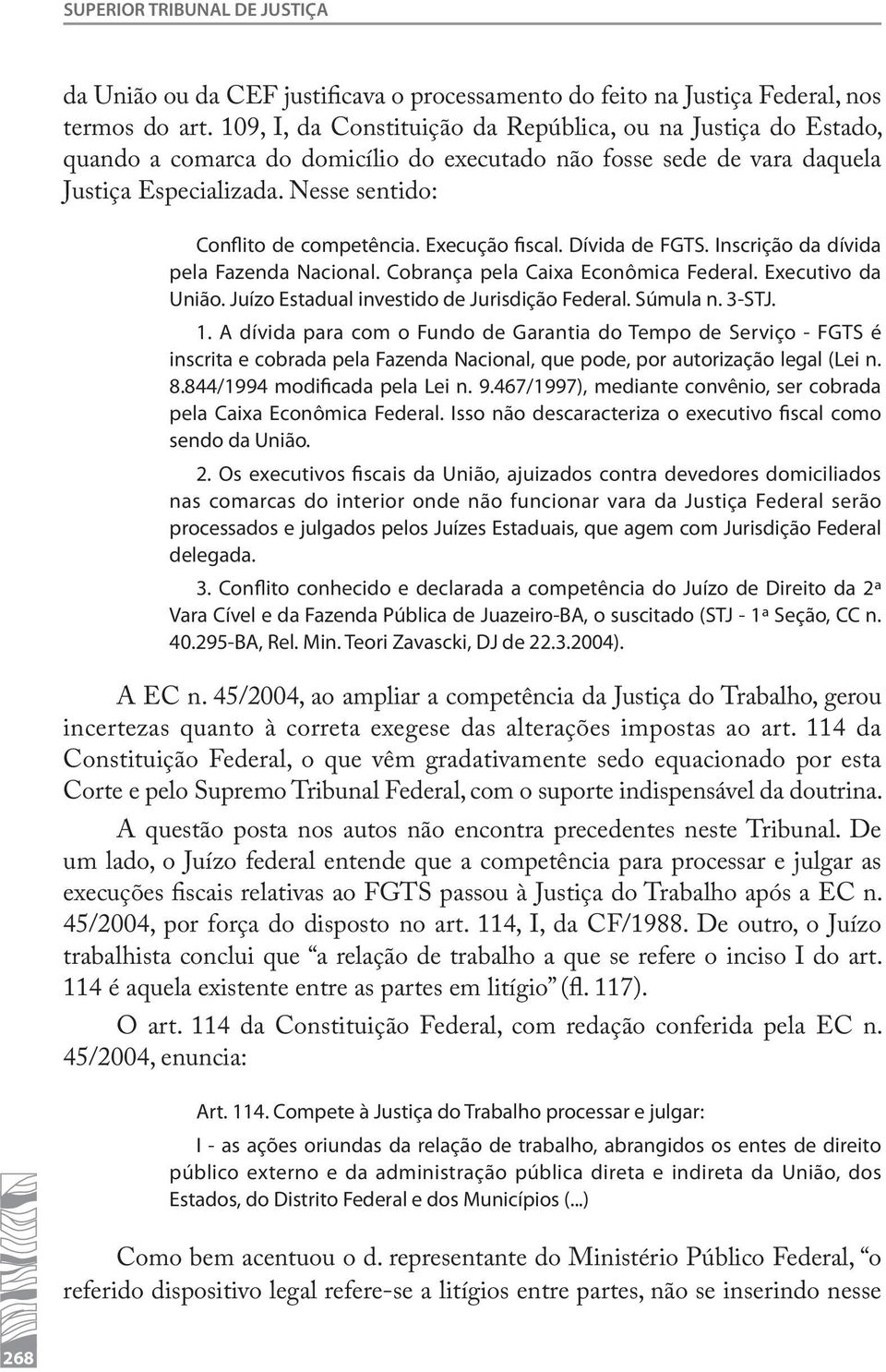 Execução fiscal. Dívida de FGTS. Inscrição da dívida pela Fazenda Nacional. Cobrança pela Caixa Econômica Federal. Executivo da União. Juízo Estadual investido de Jurisdição Federal. Súmula n. 3-STJ.