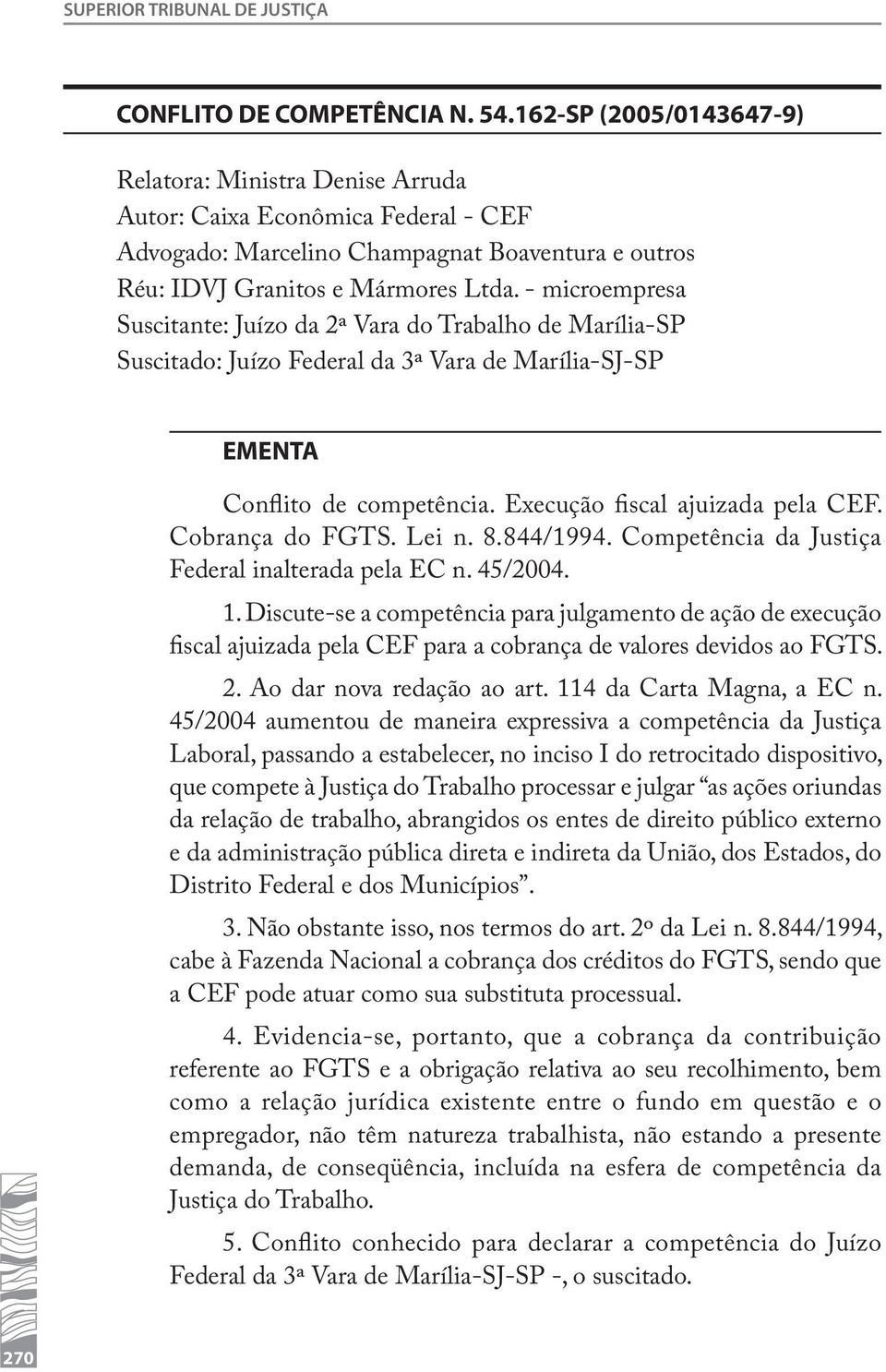 - microempresa Suscitante: Juízo da 2ª Vara do Trabalho de Marília-SP Suscitado: Juízo Federal da 3ª Vara de Marília-SJ-SP EMENTA Conflito de competência. Execução fiscal ajuizada pela CEF.