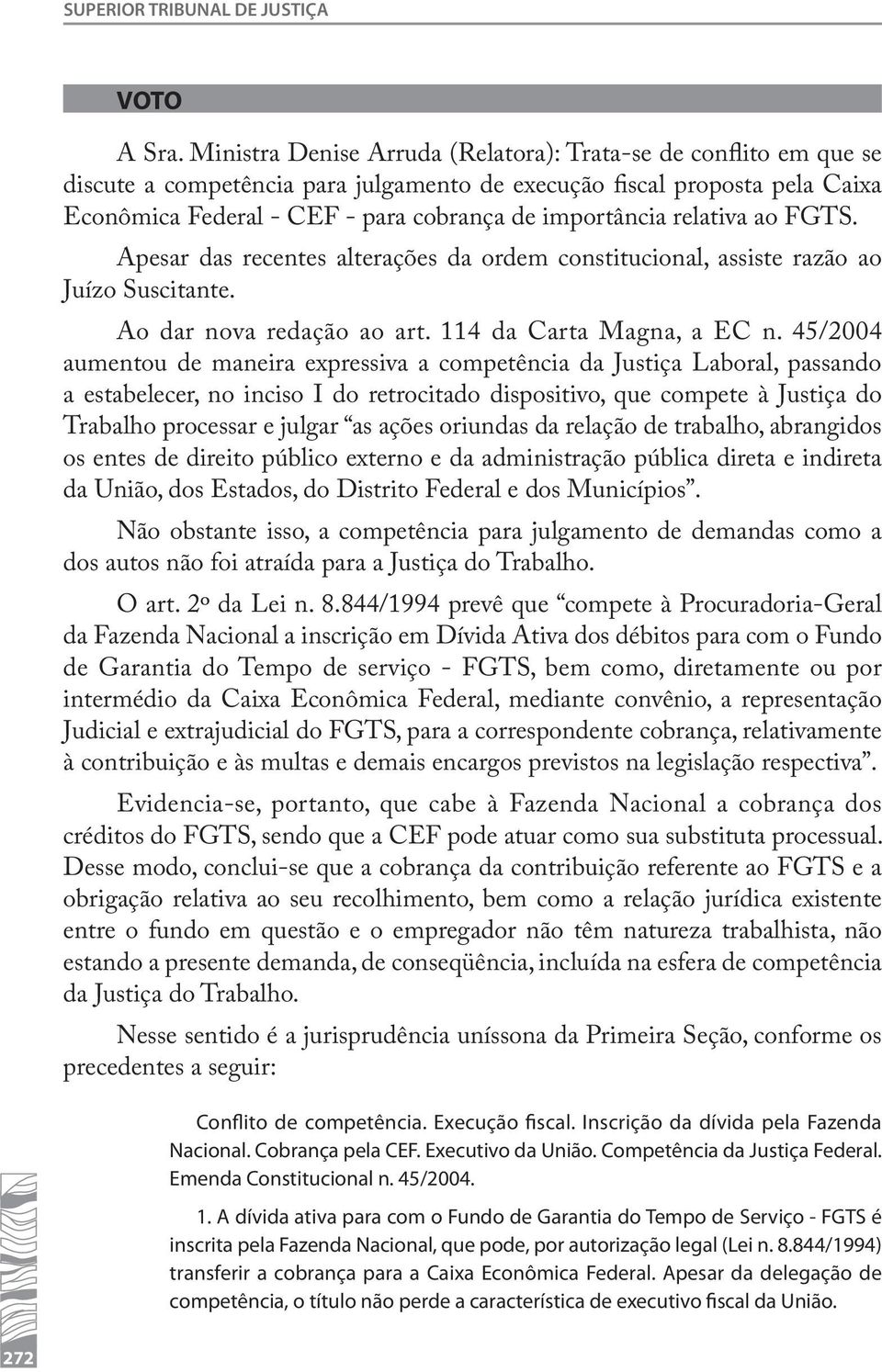 relativa ao FGTS. Apesar das recentes alterações da ordem constitucional, assiste razão ao Juízo Suscitante. Ao dar nova redação ao art. 114 da Carta Magna, a EC n.