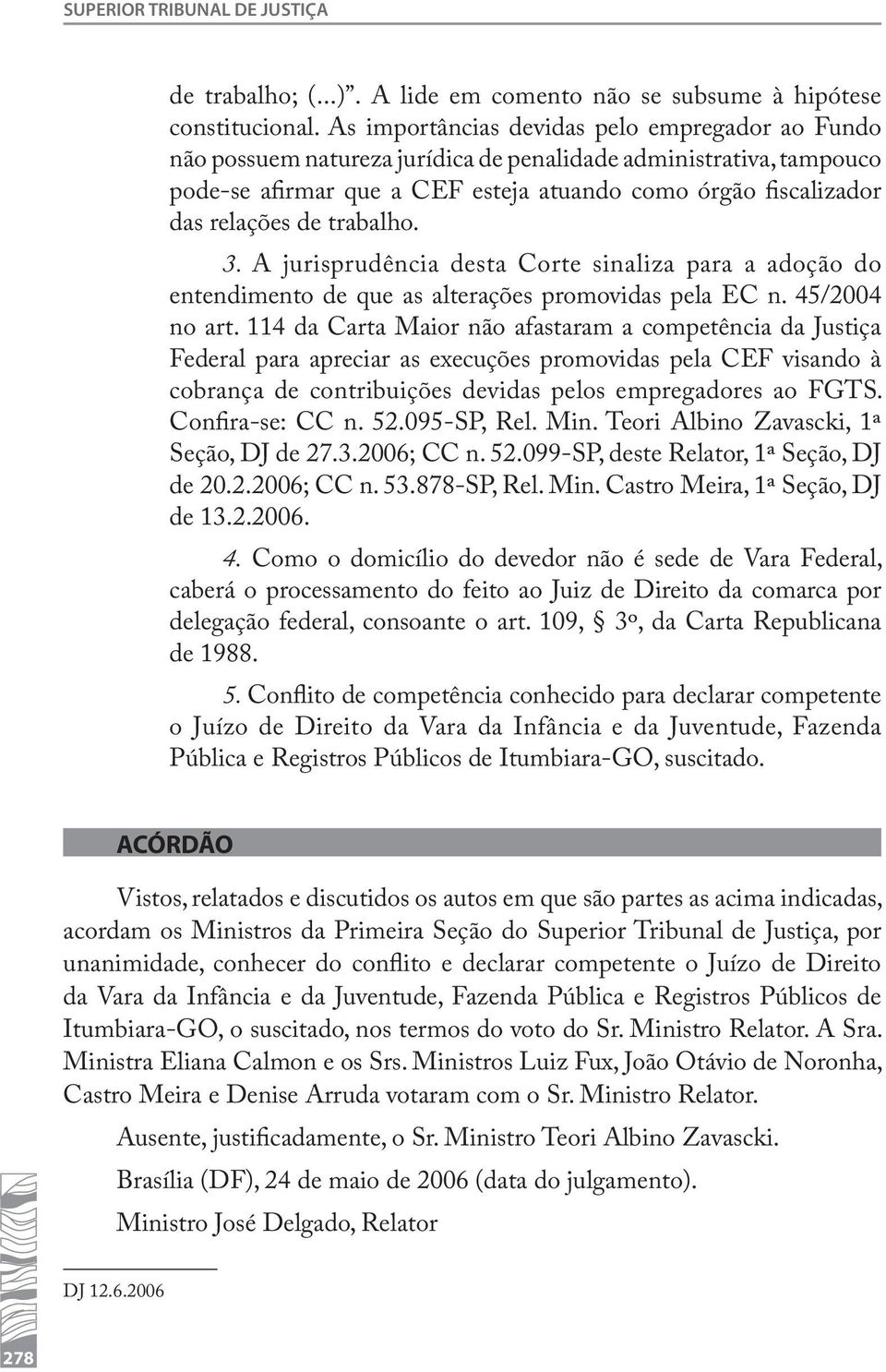 trabalho. 3. A jurisprudência desta Corte sinaliza para a adoção do entendimento de que as alterações promovidas pela EC n. 45/2004 no art.