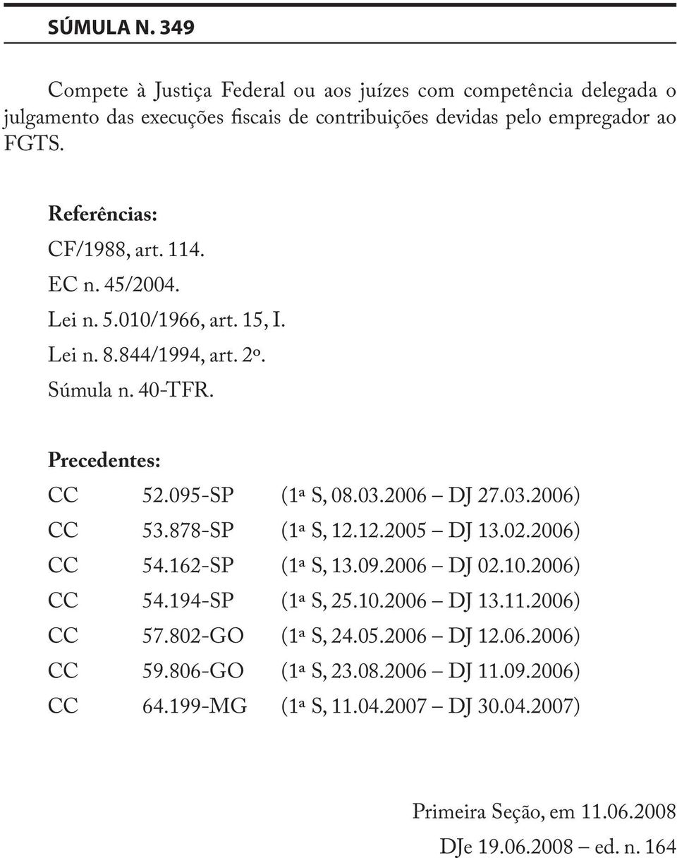 2006 DJ 27.03.2006) CC 53.878-SP (1ª S, 12.12.2005 DJ 13.02.2006) CC 54.162-SP (1ª S, 13.09.2006 DJ 02.10.2006) CC 54.194-SP (1ª S, 25.10.2006 DJ 13.11.2006) CC 57.