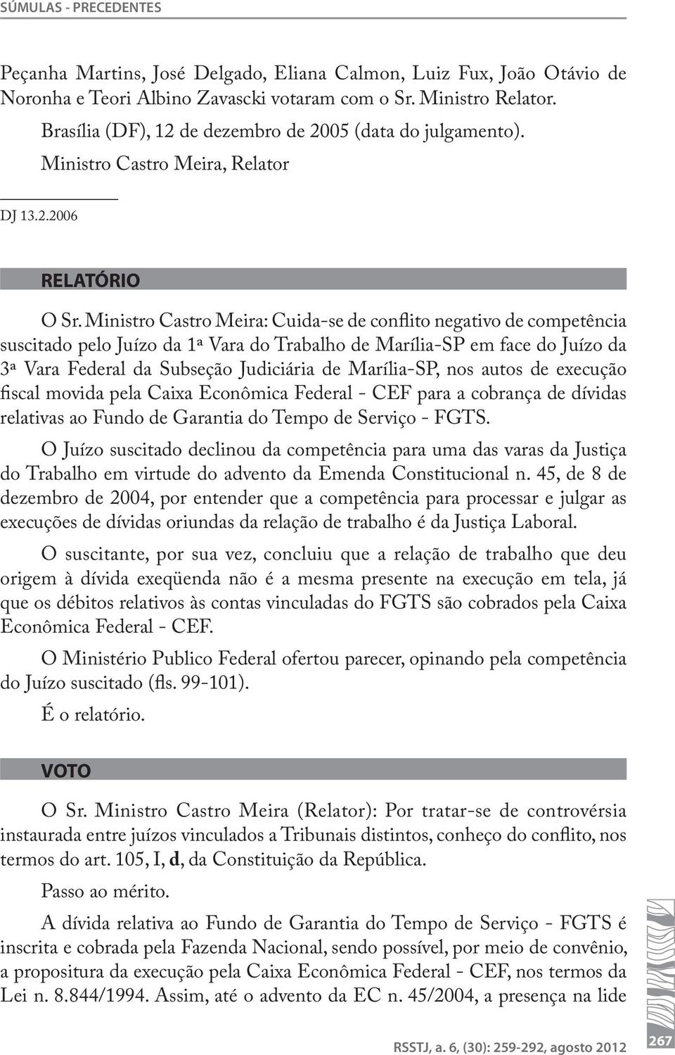 Ministro Castro Meira: Cuida-se de conflito negativo de competência suscitado pelo Juízo da 1ª Vara do Trabalho de Marília-SP em face do Juízo da 3ª Vara Federal da Subseção Judiciária de Marília-SP,