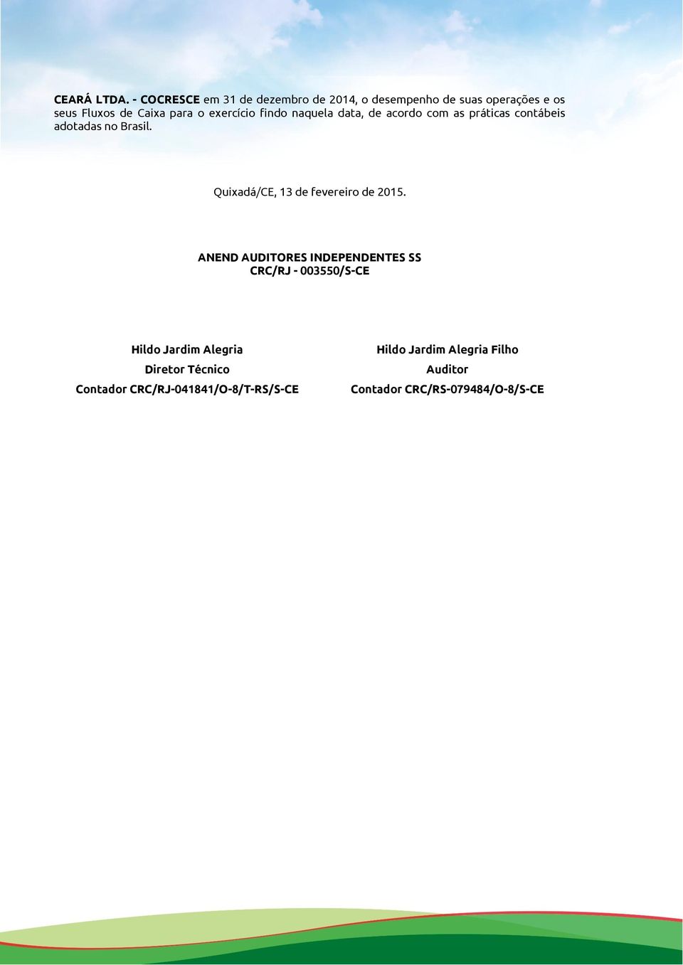 exercício findo naquela data, de acordo com as práticas contábeis adotadas no Brasil.