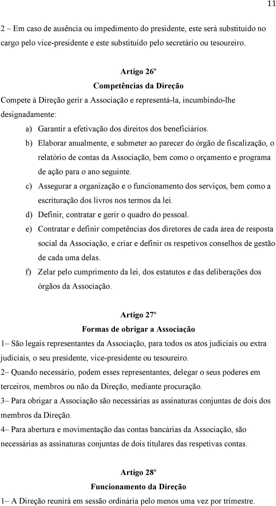 b) Elaborar anualmente, e submeter ao parecer do órgão de fiscalização, o relatório de contas da Associação, bem como o orçamento e programa de ação para o ano seguinte.