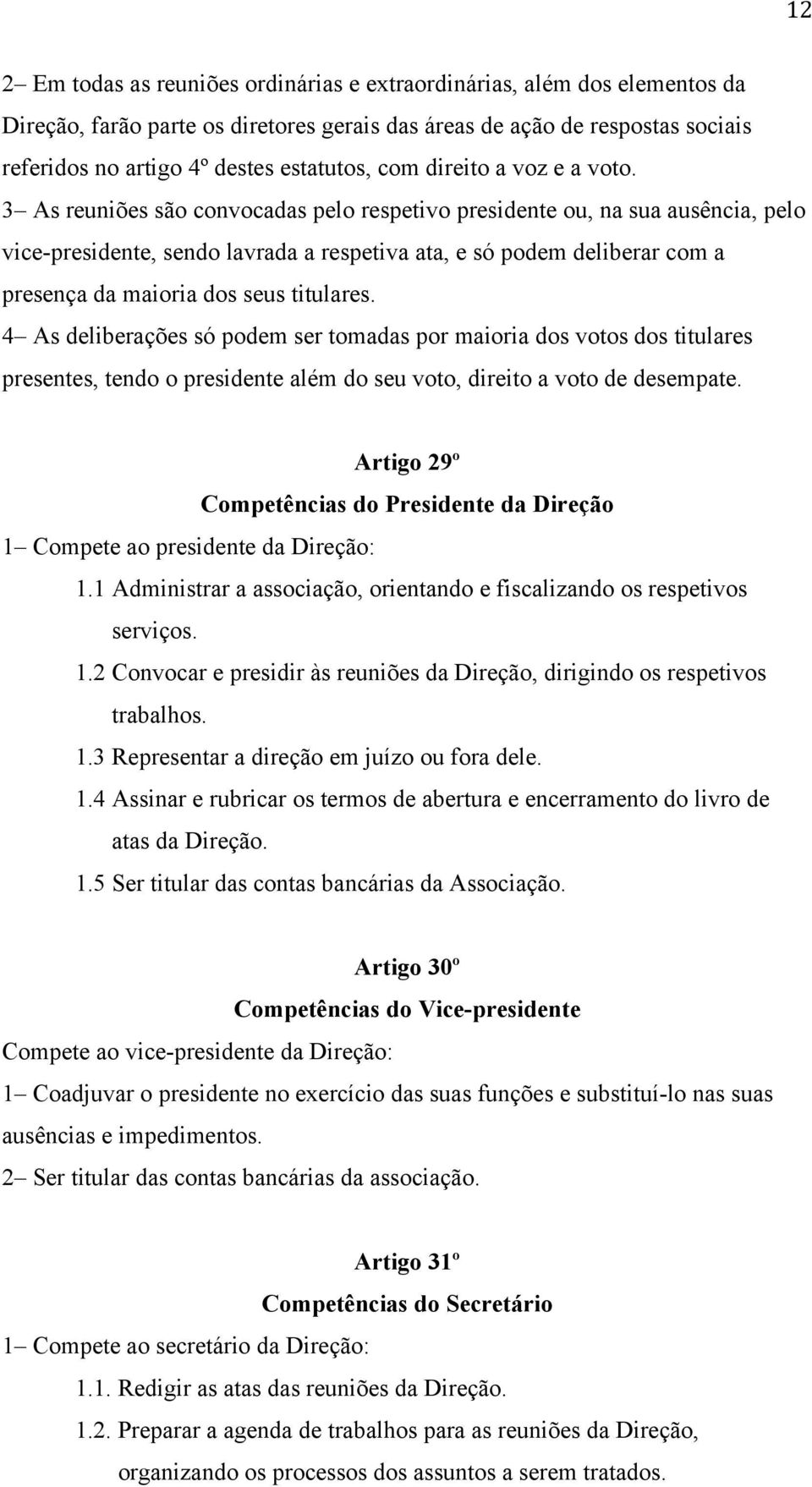 3 As reuniões são convocadas pelo respetivo presidente ou, na sua ausência, pelo vice-presidente, sendo lavrada a respetiva ata, e só podem deliberar com a presença da maioria dos seus titulares.