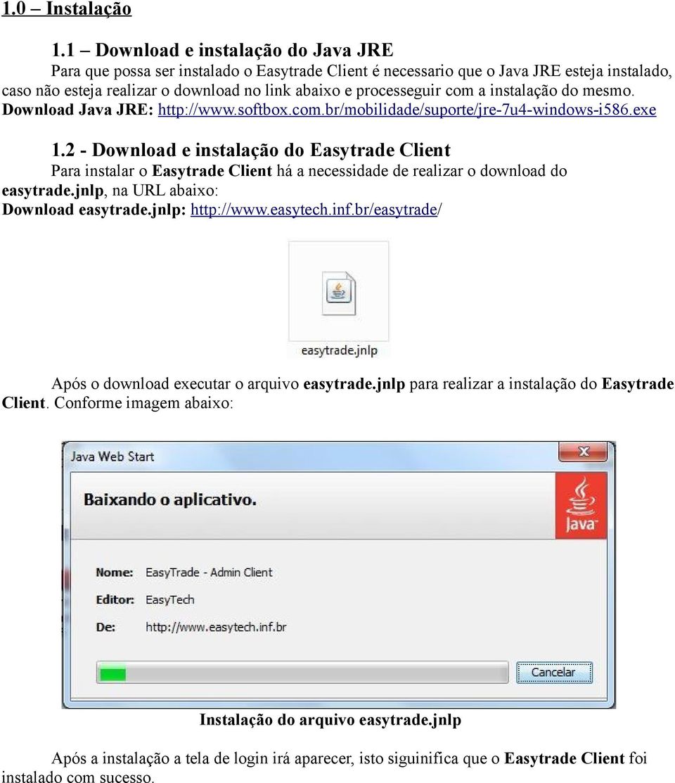 a instalação do mesmo. Download Java JRE: http://www.softbox.com.br/mobilidade/suporte/jre-7u4-windows-i586.exe 1.