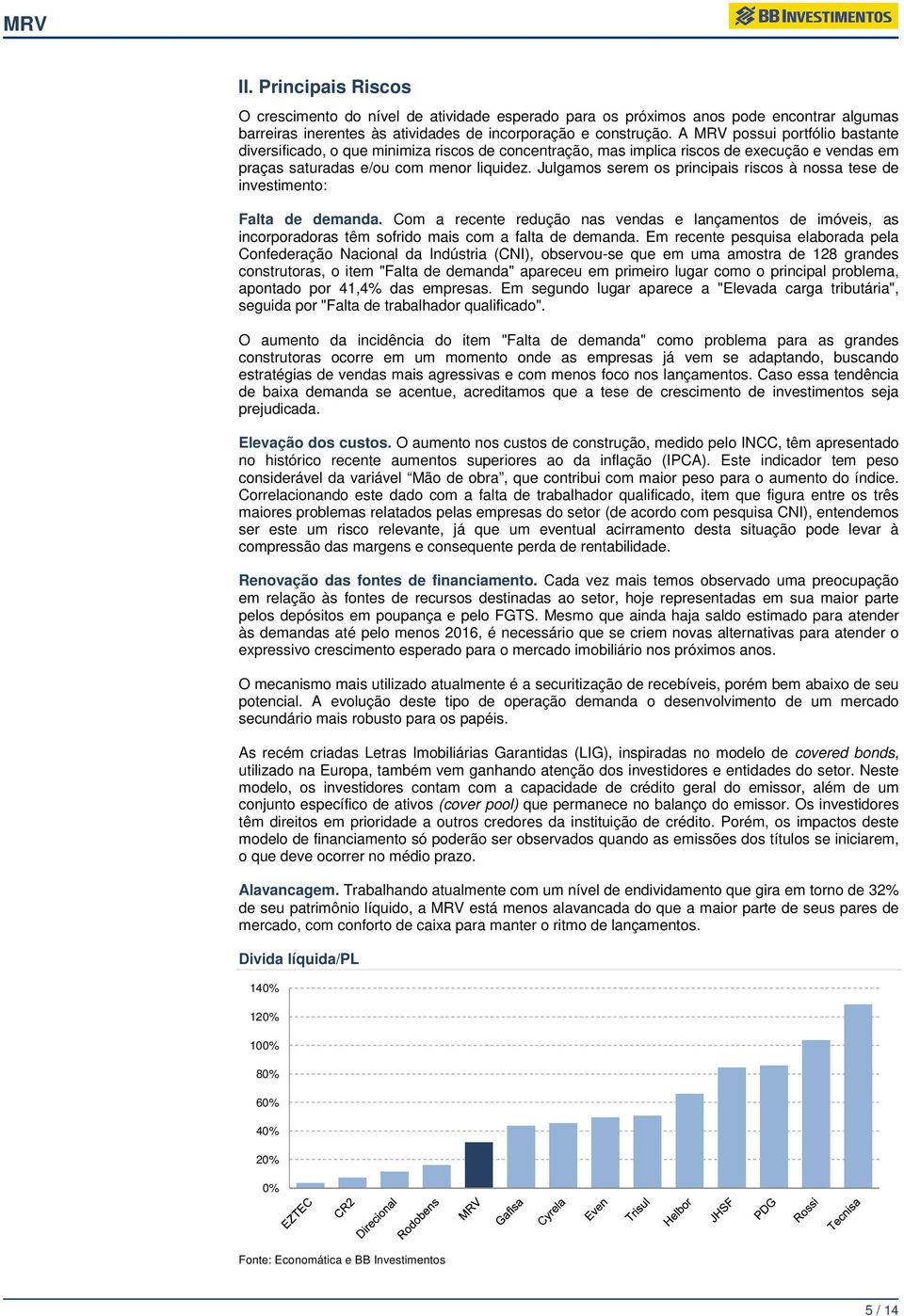 Julgamos serem os principais riscos à nossa tese de investimento: Falta de demanda.