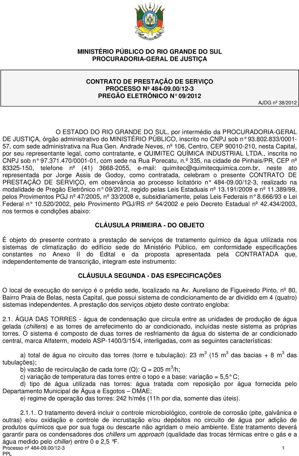 93.802.833/0001-57, com sede administrativa na Rua Gen. Andrade Neves, nº 106, Centro, CEP 90010-210, nesta Capital, por seu representante legal, como contratante, e QUIMITEC QUÍMICA INDUSTRIAL LTDA.