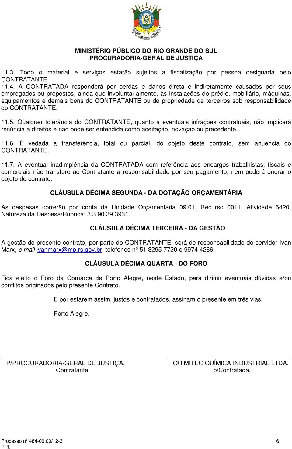 e demais bens do CONTRATANTE ou de propriedade de terceiros sob responsabilidade do CONTRATANTE. 11.5.