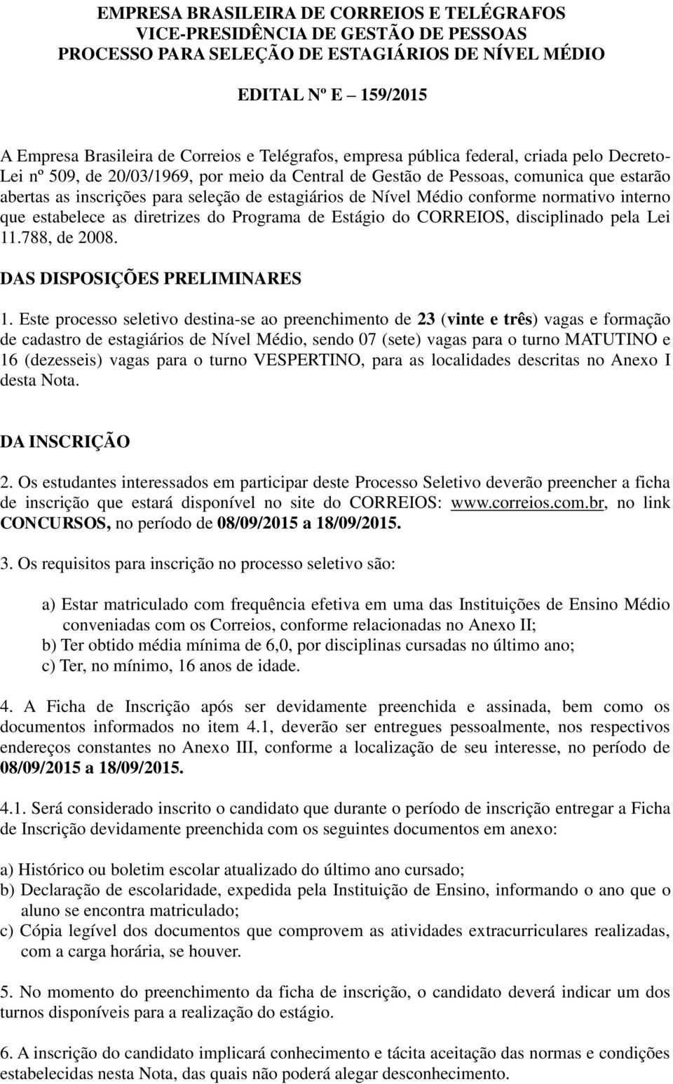 de Nível Médio conforme normativo interno que estabelece as diretrizes do Programa de Estágio do CORREIOS, disciplinado pela Lei 11.788, de 2008. DAS DISPOSIÇÕES PRELIMINARES 1.