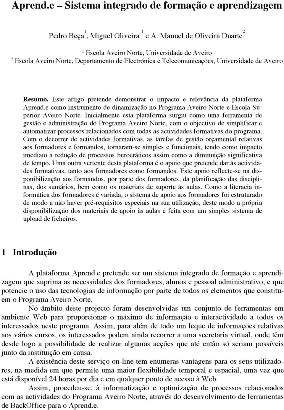 Este artigo pretende demonstrar o impacto e relevância da plataforma Aprend.e como instrumento de dinamização no Programa Aveiro Norte e Escola Superior Aveiro Norte.