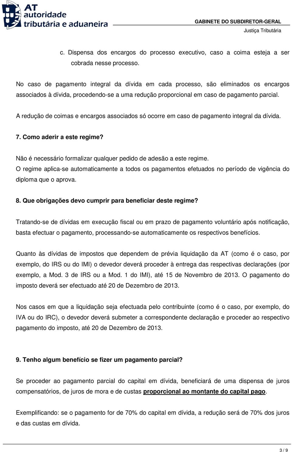 A redução de coimas e encargos associados só ocorre em caso de pagamento integral da dívida. 7. Como aderir a este regime? Não é necessário formalizar qualquer pedido de adesão a este regime.