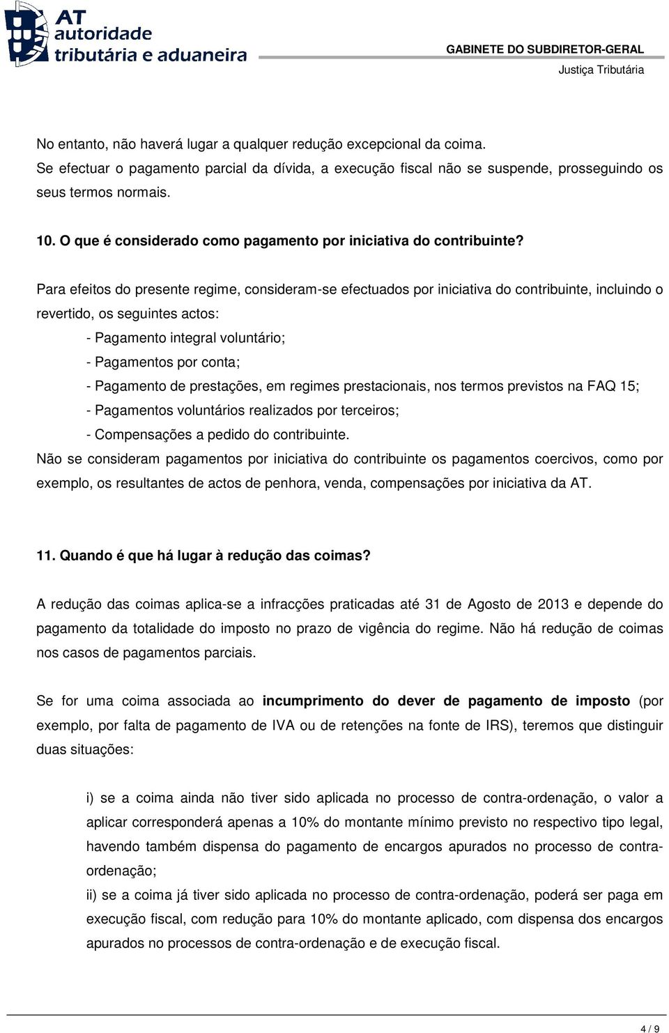 Para efeitos do presente regime, consideram-se efectuados por iniciativa do contribuinte, incluindo o revertido, os seguintes actos: - Pagamento integral voluntário; - Pagamentos por conta; -