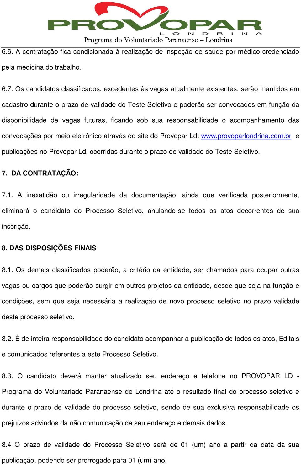 de vagas futuras, ficando sob sua responsabilidade o acompanhamento das convocações por meio eletrônico através do site do Provopar Ld: www.provoparlondrina.com.br e publicações no Provopar Ld, ocorridas durante o prazo de validade do Teste Seletivo.