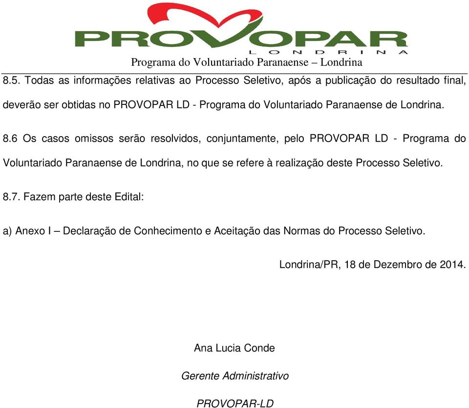 6 Os casos omissos serão resolvidos, conjuntamente, pelo PROVOPAR LD - Programa do Voluntariado Paranaense de Londrina, no que se refere à