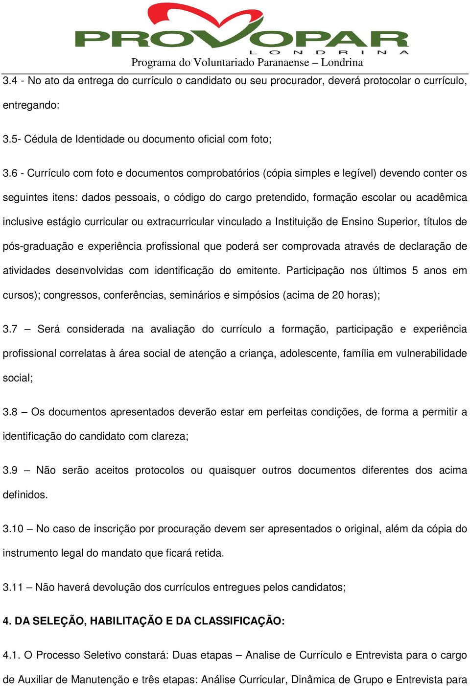 estágio curricular ou extracurricular vinculado a Instituição de Ensino Superior, títulos de pós-graduação e experiência profissional que poderá ser comprovada através de declaração de atividades