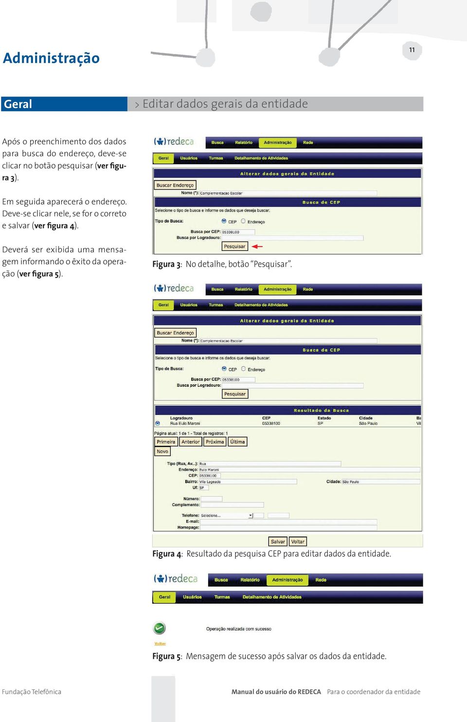 Deverá ser exibida uma mensagem informando o êxito da operação (ver figura 5). Figura 3: No detalhe, botão Pesquisar.