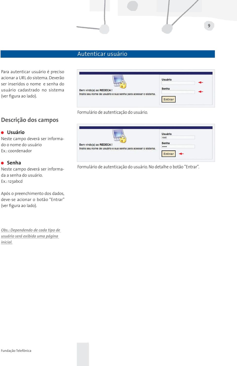 Descrição dos campos Formulário de autenticação do usuário. Usuário o nome do usuário Ex.