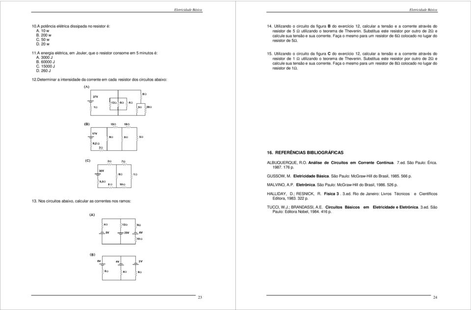 Substtua este resstor por outro de 2Ω e calcule sua tensão e sua corrente. Faça o mesmo para um resstor de 6Ω colocado no lugar do resstor de 5Ω. 15.