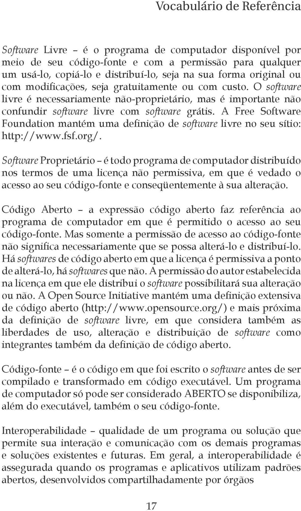 A Free Software Foundation mantém uma definição de software livre no seu sítio: http://www.fsf.org/.