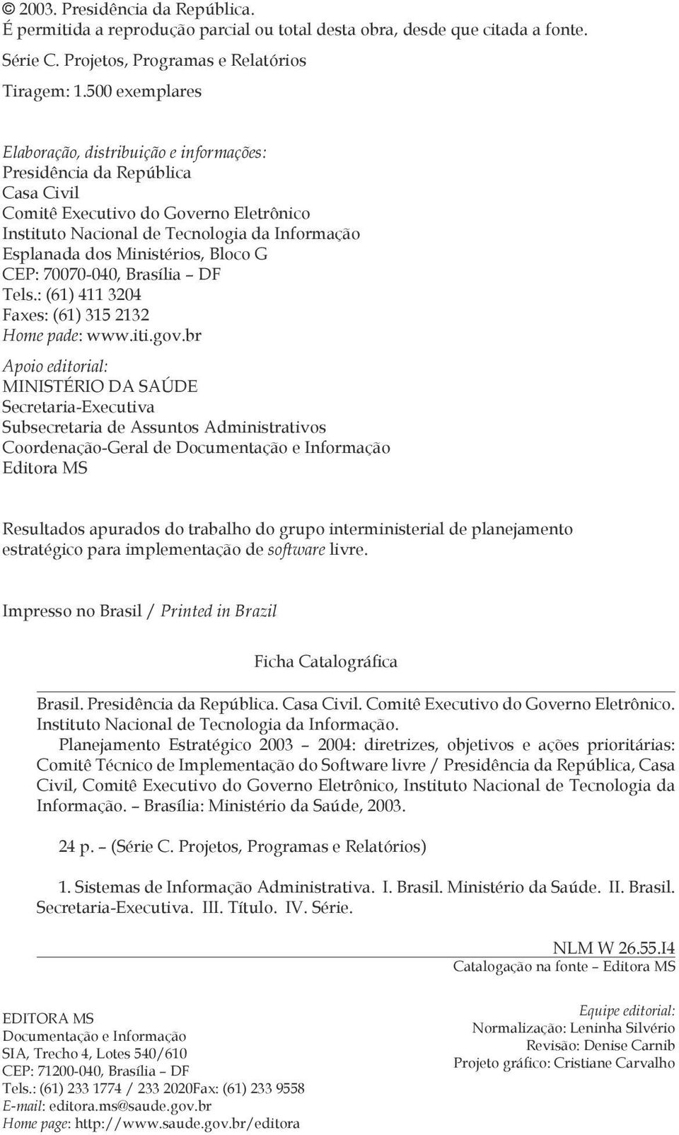 Ministérios, Bloco G CEP: 70070-040, Brasília DF Tels.: (61) 411 3204 Faxes: (61) 315 2132 Home pade: www.iti.gov.