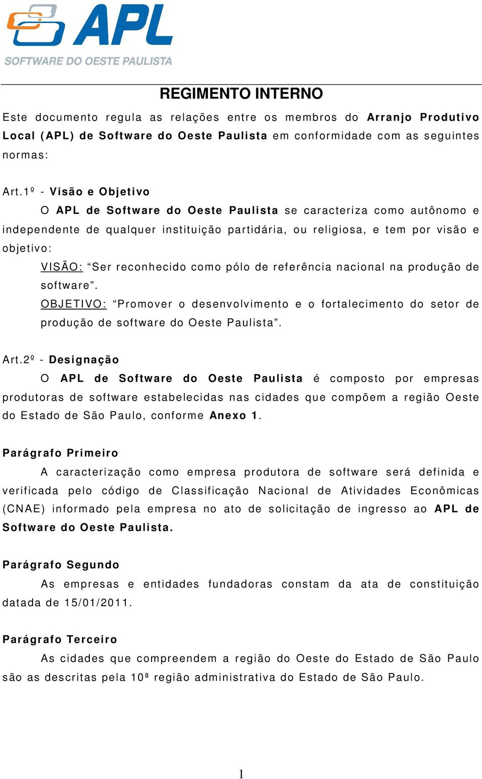 reconhecido como pólo de referência nacional na produção de software. OBJETIVO: Promover o desenvolvimento e o fortalecimento do setor de produção de software do Oeste Paulista. Art.