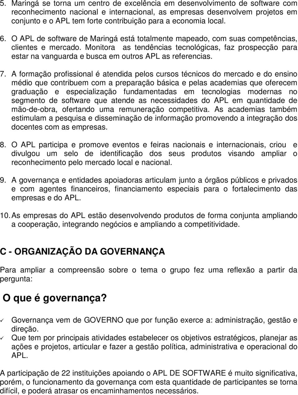 Monitora as tendências tecnológicas, faz prospecção para estar na vanguarda e busca em outros APL as referencias. 7.