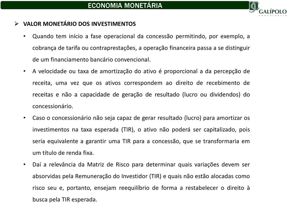 A velocidade ou taxa de amortização do ativo é proporcional a da percepção de receita, uma vez que os ativos correspondem ao direito de recebimento de receitas e não a capacidade de geração de