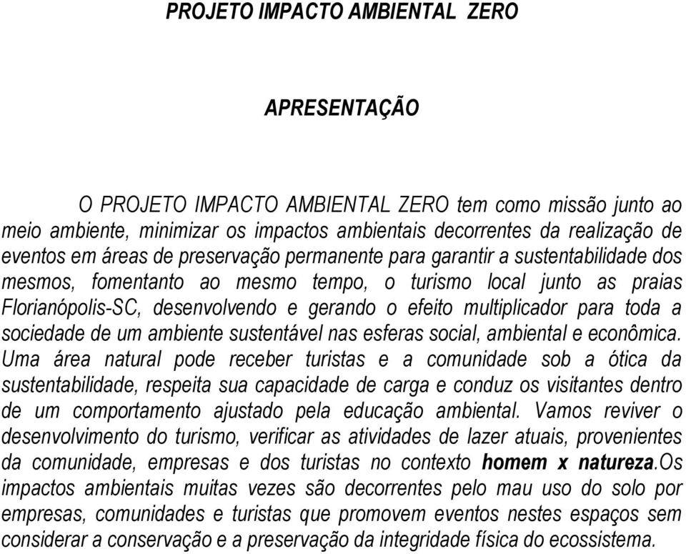 toda a sociedade de um ambiente sustentável nas esferas social, ambiental e econômica.