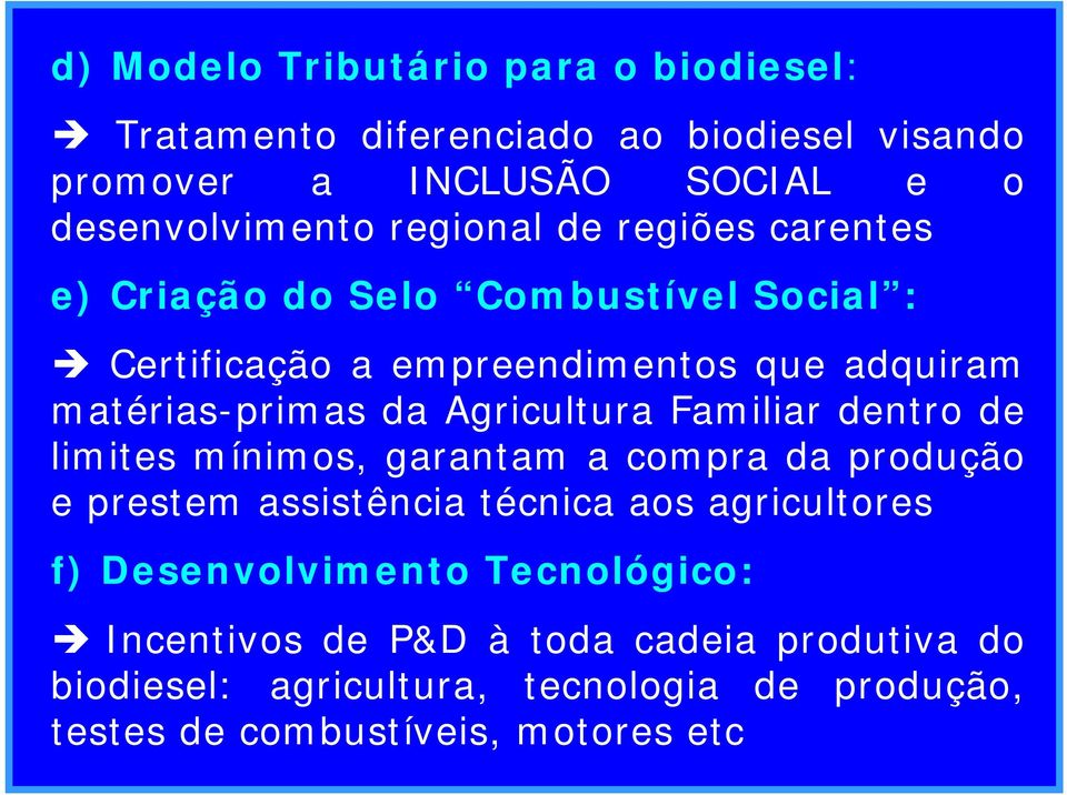 Agricultura Familiar dentro de limites mínimos, garantam a compra da produção e prestem assistência técnica aos agricultores f)