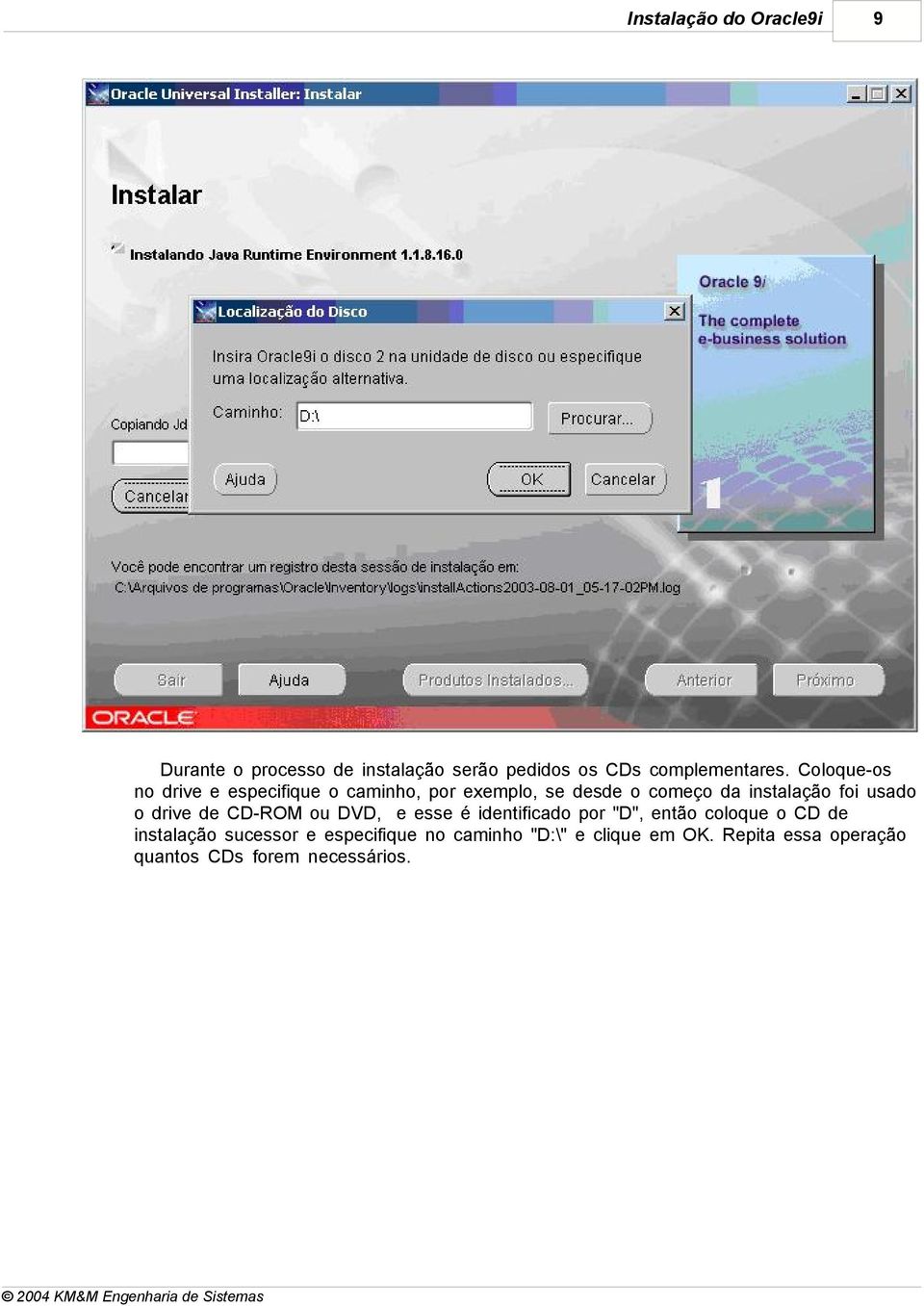 usado o drive de CD-ROM ou DVD, e esse é identificado por "D", então coloque o CD de instalação