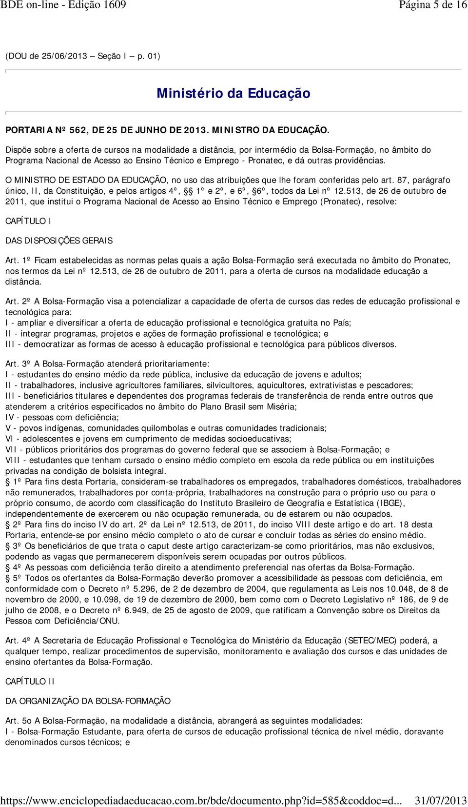 O MINISTRO DE ESTADO DA EDUCAÇÃO, no uso das atribuições que lhe foram conferidas pelo art. 87, parágrafo único, II, da Constituição, e pelos artigos 4º, 1º e 2º, e 6º, 6º, todos da Lei nº 12.