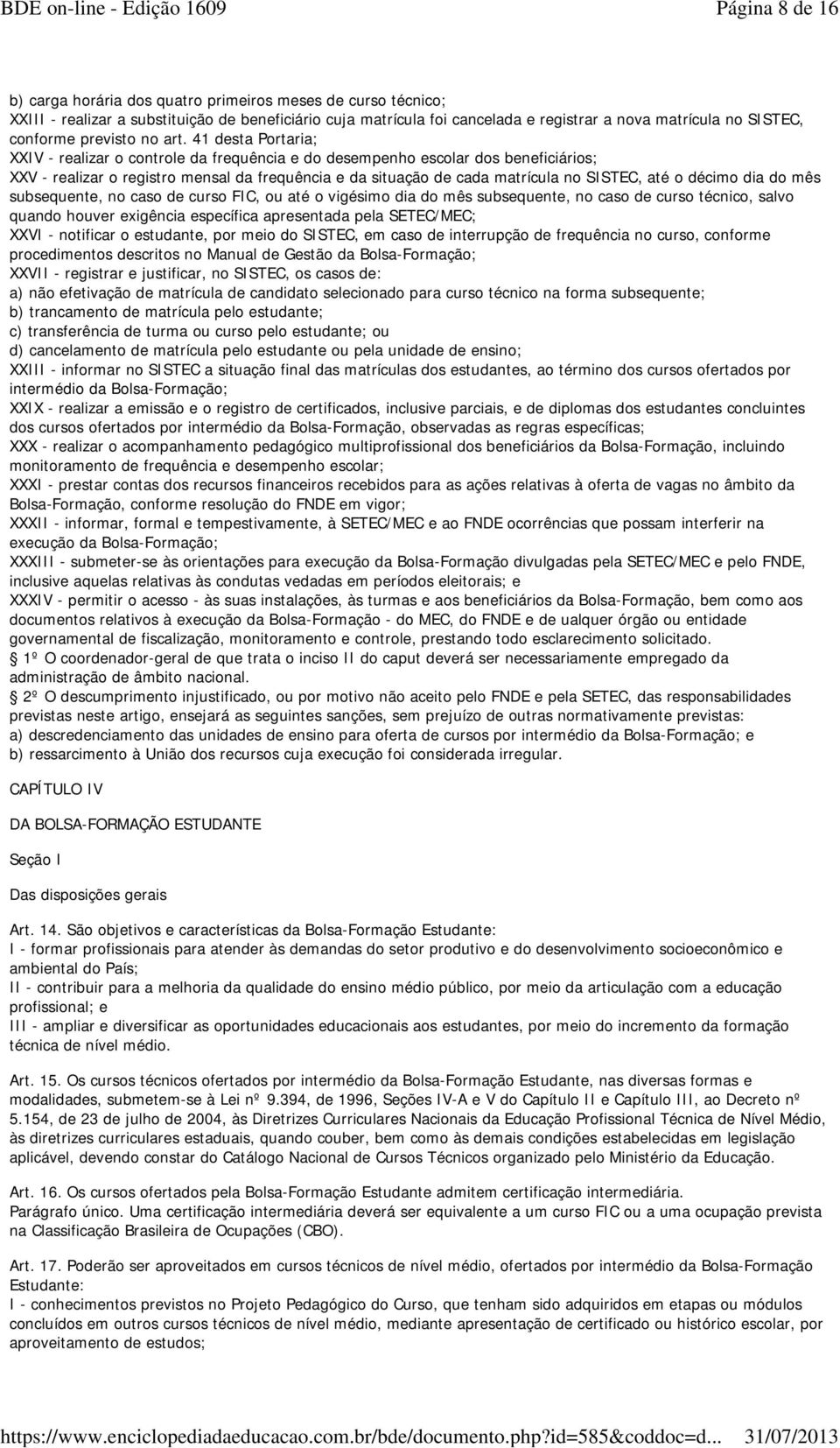 41 desta Portaria; XXIV - realizar o controle da frequência e do desempenho escolar dos beneficiários; XXV - realizar o registro mensal da frequência e da situação de cada matrícula no SISTEC, até o