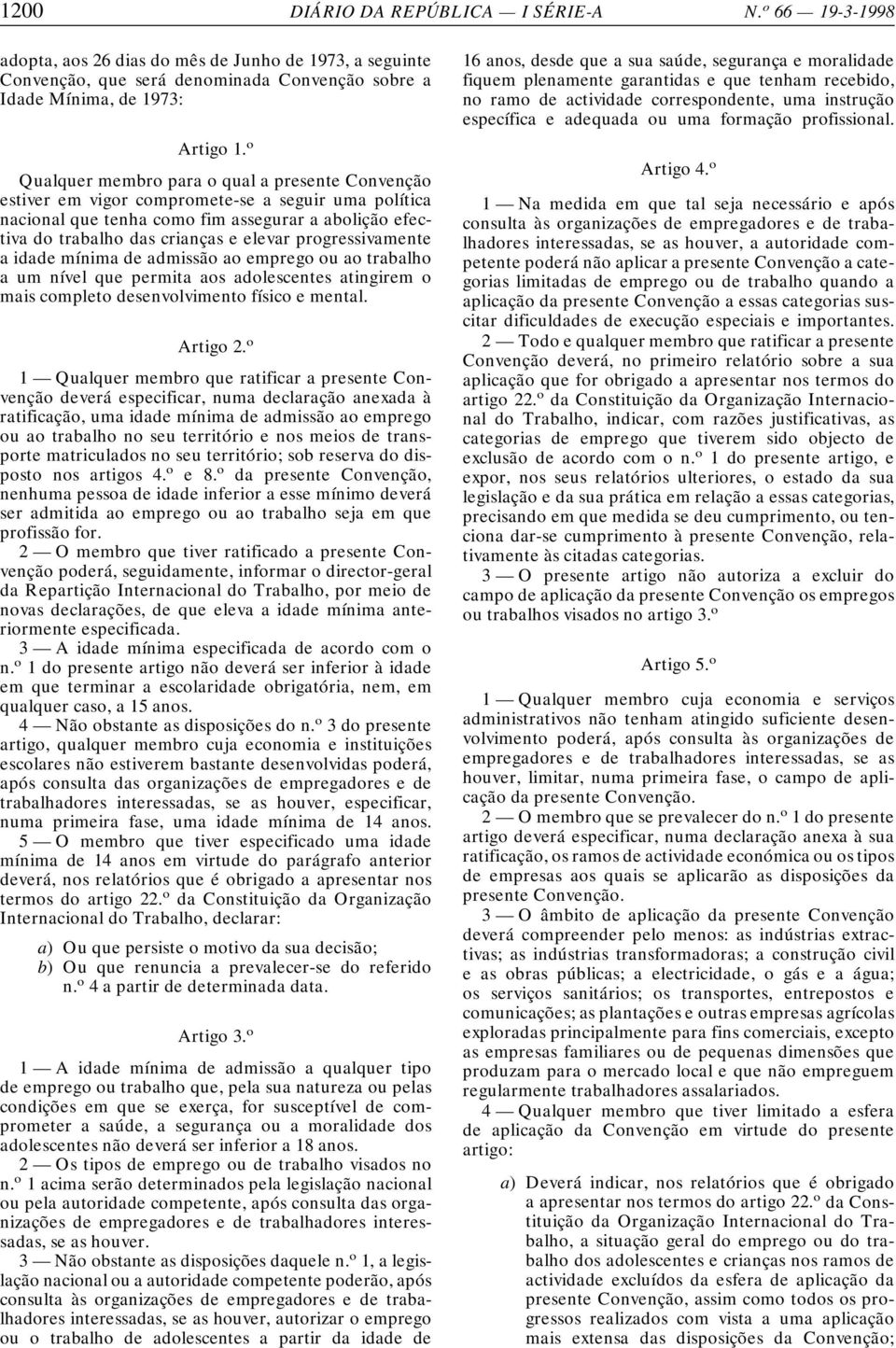 progressivamente a idade mínima de admissão ao emprego ou ao trabalho a um nível que permita aos adolescentes atingirem o mais completo desenvolvimento físico e mental. Artigo 2.