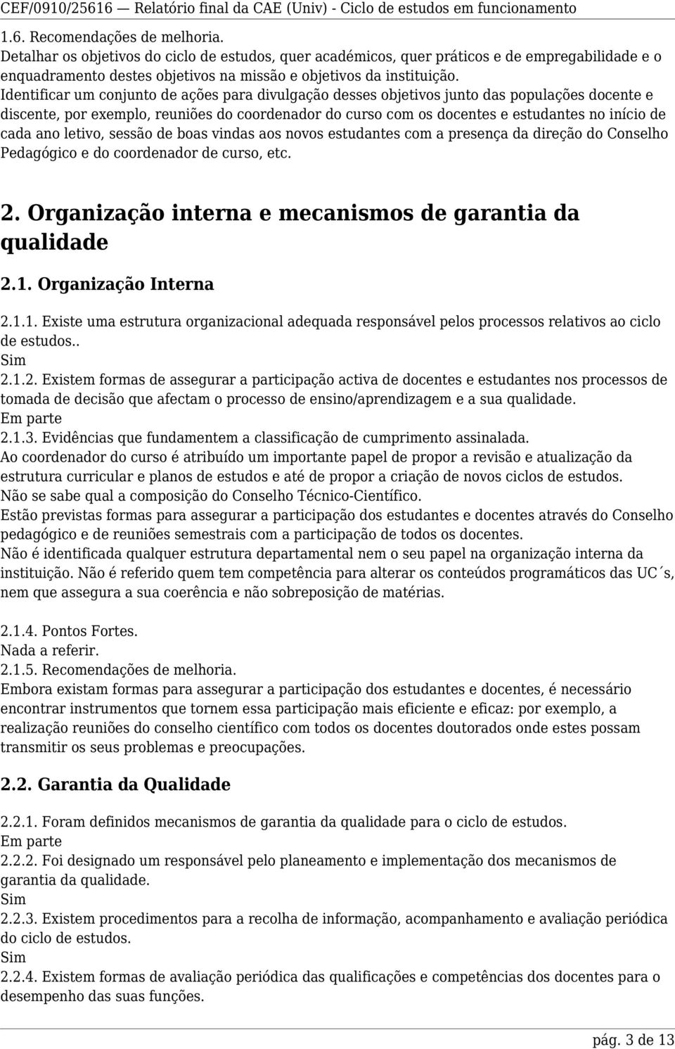 ano letivo, sessão de boas vindas aos novos estudantes com a presença da direção do Conselho Pedagógico e do coordenador de curso, etc. 2. Organização interna e mecanismos de garantia da qualidade 2.