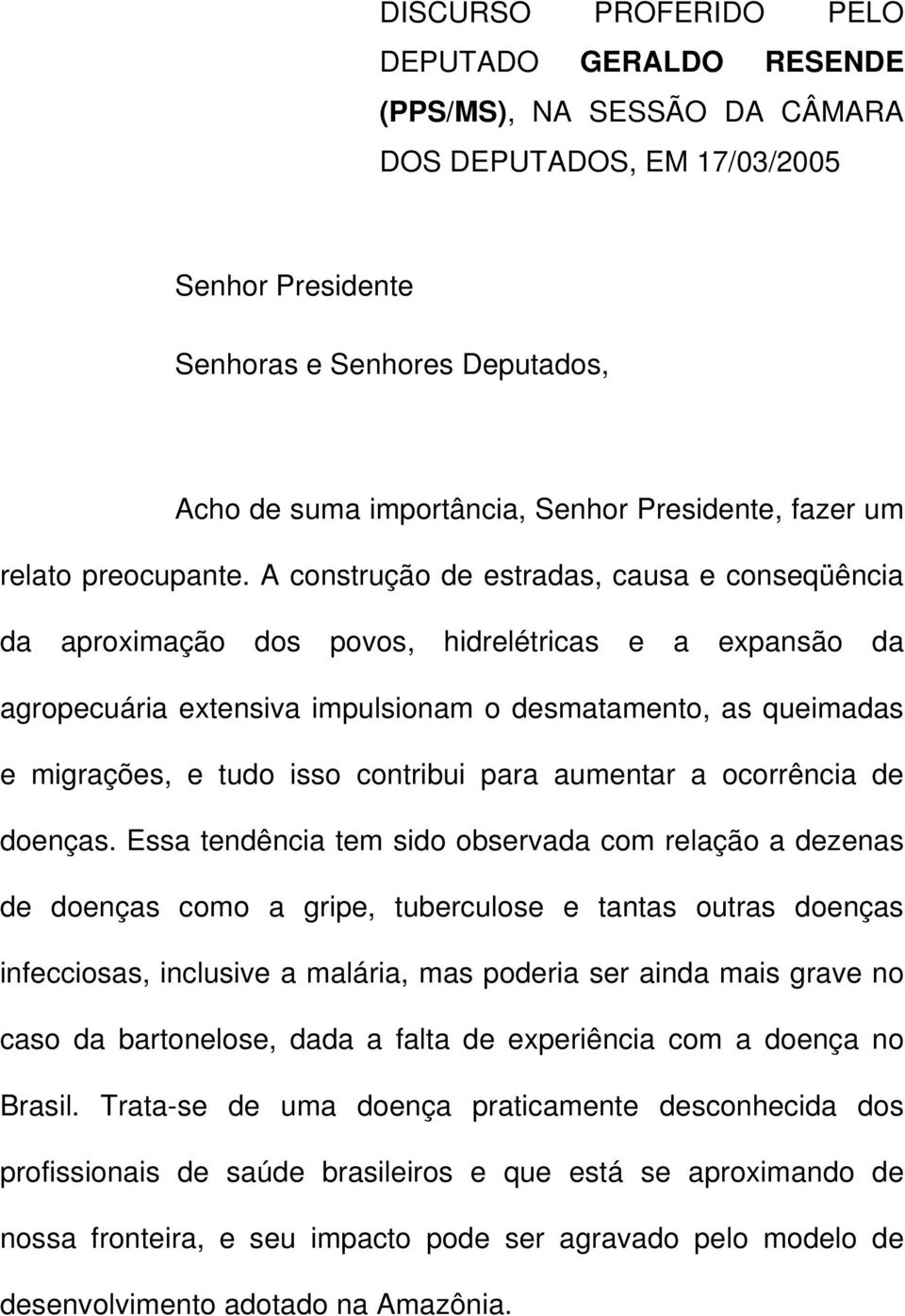 A construção de estradas, causa e conseqüência da aproximação dos povos, hidrelétricas e a expansão da agropecuária extensiva impulsionam o desmatamento, as queimadas e migrações, e tudo isso