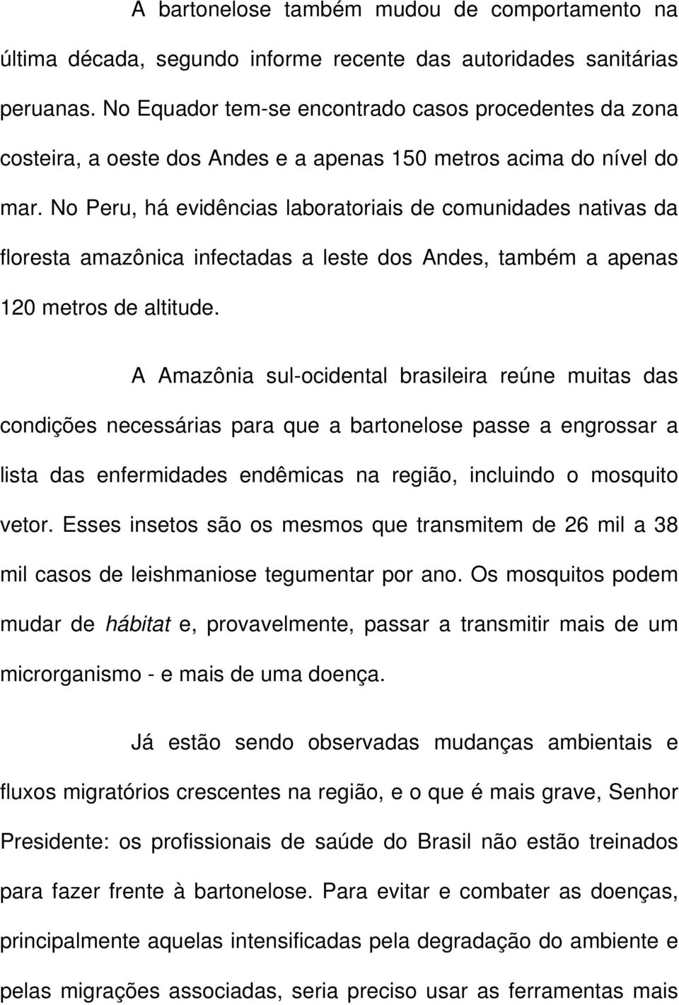 No Peru, há evidências laboratoriais de comunidades nativas da floresta amazônica infectadas a leste dos Andes, também a apenas 120 metros de altitude.