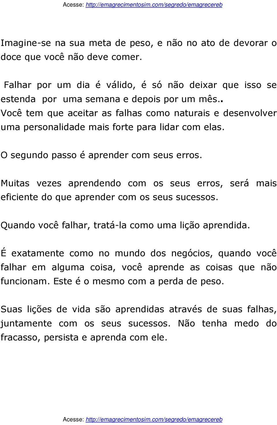 Muitas vezes aprendendo com os seus erros, será mais eficiente do que aprender com os seus sucessos. Quando você falhar, tratá-la como uma lição aprendida.