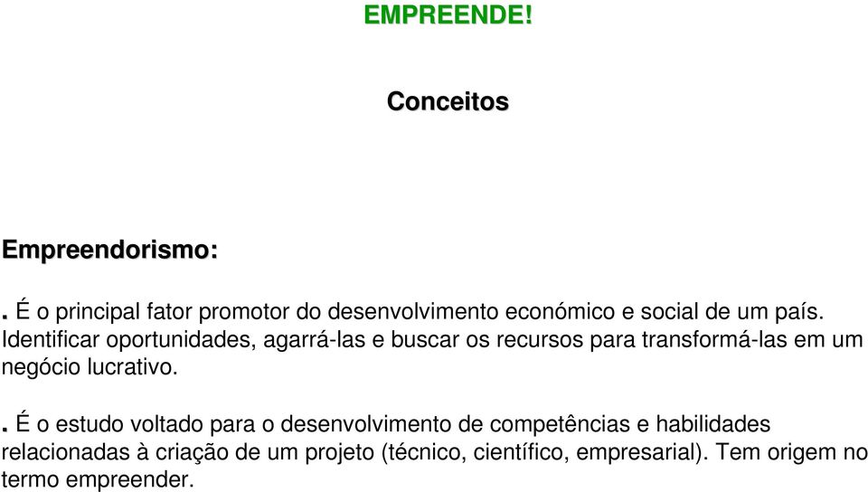 Identificar oportunidades, agarrá-las e buscar os recursos para transformá-las em um negócio