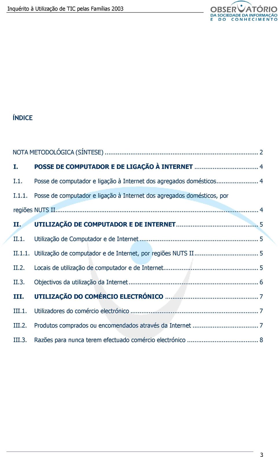 Locais de utilização de computador e de Internet... 5 II.3. Objectivos da utilização da Internet... 6 III. UTILIZAÇÃO DO COMÉRCIO ELECTRÓNICO... 7 III.1. Utilizadores do comércio electrónico.