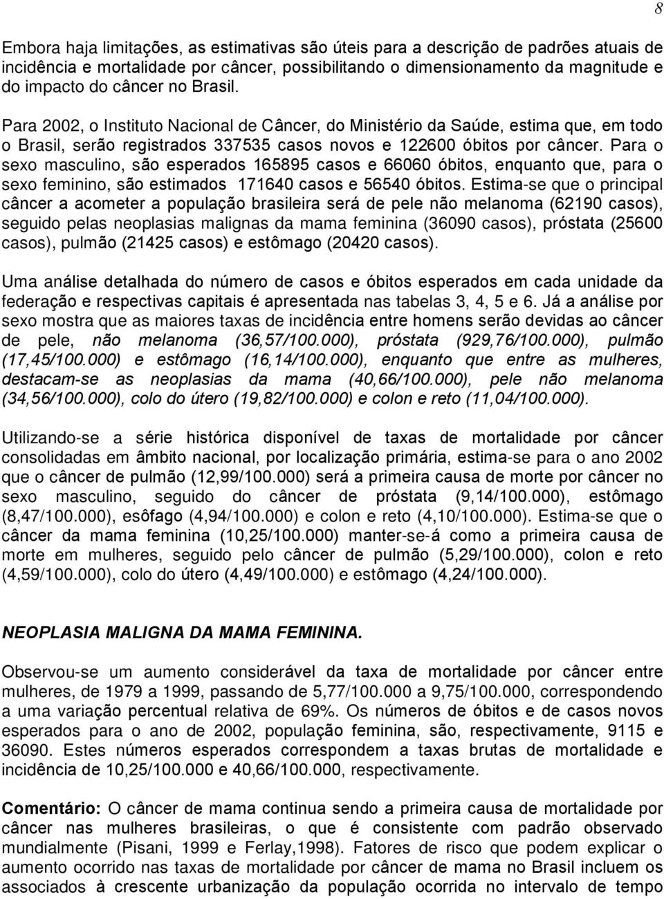 Para o sexo masculino, são esperados 165895 casos e 66060 óbitos, enquanto que, para o sexo feminino, são estimados 171640 casos e 56540 óbitos.